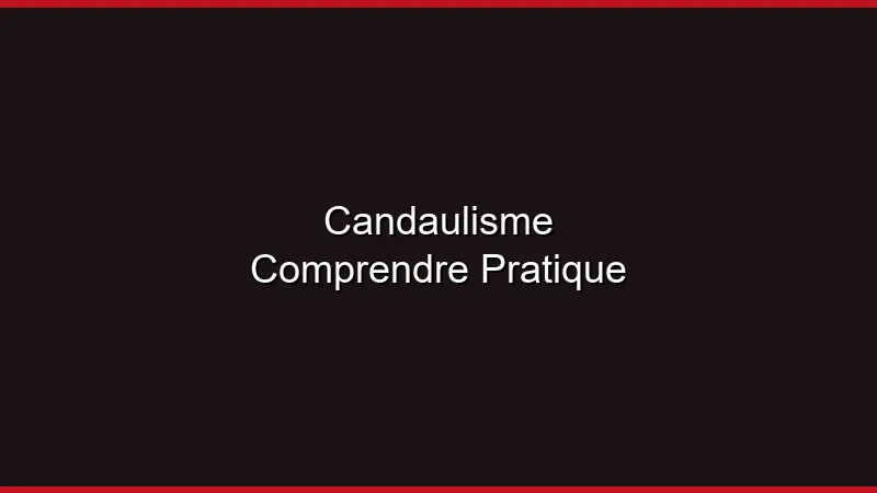 Candaulisme : comprendre et explorer cette pratique