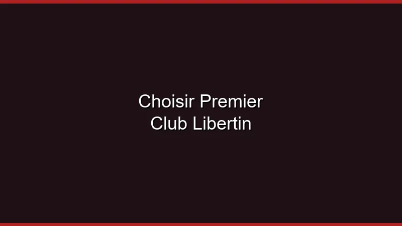 Comment choisir son premier club libertin