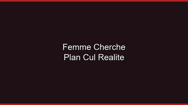 Femme cherche plan cul : la réalité en 2026