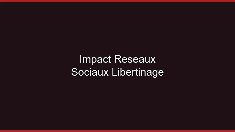 L'impact des réseaux sociaux sur le libertinage