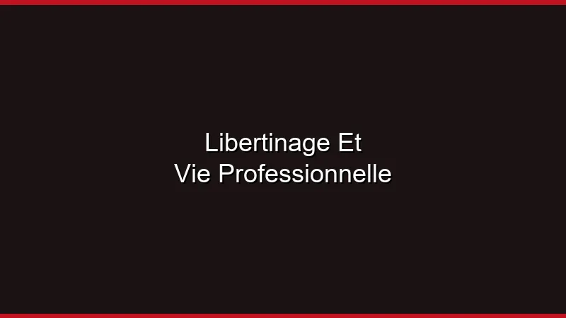 Libertinage et vie professionnelle : comment concilier