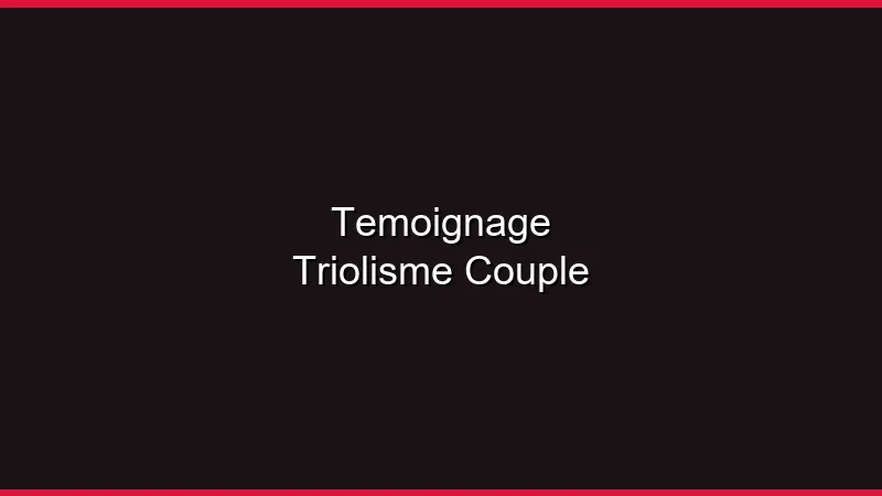 Témoignage : notre premier plan à trois en couple